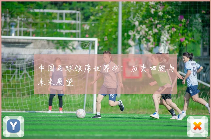 中国足球缺席世界杯：历史回顾与未来展望