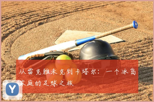 从雷克雅未克到卡塔尔:一个冰岛家庭的足球之旅