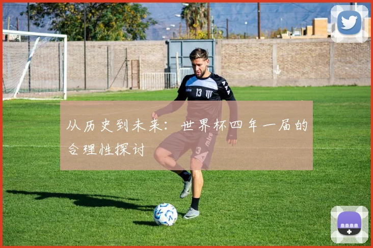 从历史到未来:世界杯四年一届的合理性探讨